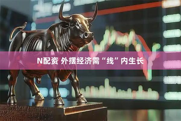 N配资 外摆经济需“线”内生长